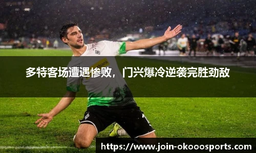 多特客场遭遇惨败,门兴爆冷逆袭完胜劲敌