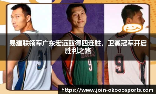 易建联领军广东宏远取得四连胜,卫冕冠军开启胜利之路