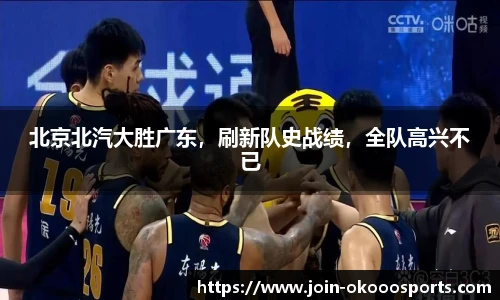 北京北汽大胜广东,刷新队史战绩,全队高兴不已
