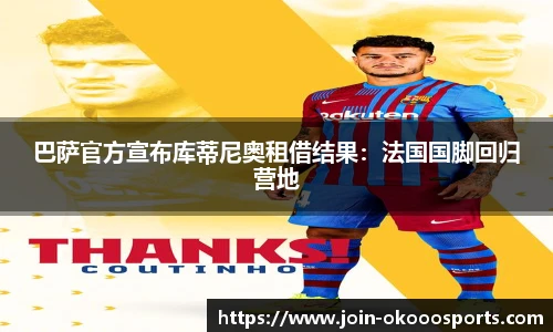 巴萨官方宣布库蒂尼奥租借结果：法国国脚回归营地
