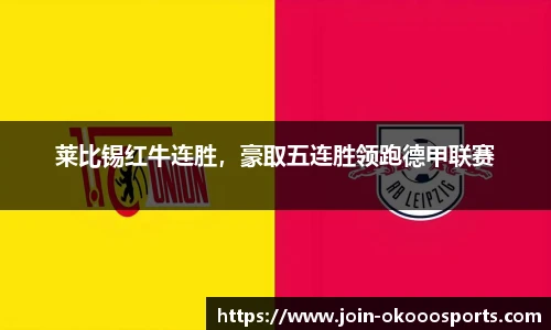 莱比锡红牛连胜,豪取五连胜领跑德甲联赛