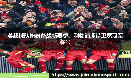 英超球队纷纷备战新赛季，利物浦期待卫冕冠军称号