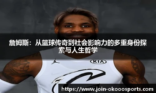 詹姆斯:从篮球传奇到社会影响力的多重身份探索与人生哲学
