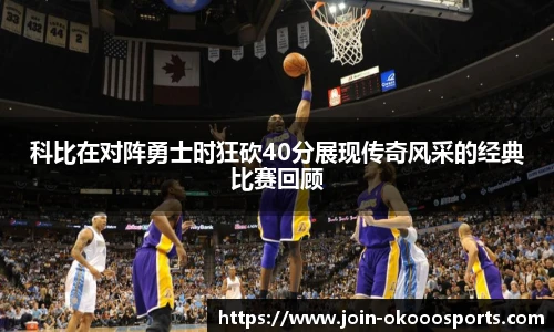 科比在对阵勇士时狂砍40分展现传奇风采的经典比赛回顾