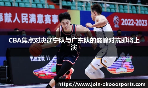 CBA焦点对决辽宁队与广东队的巅峰对抗即将上演