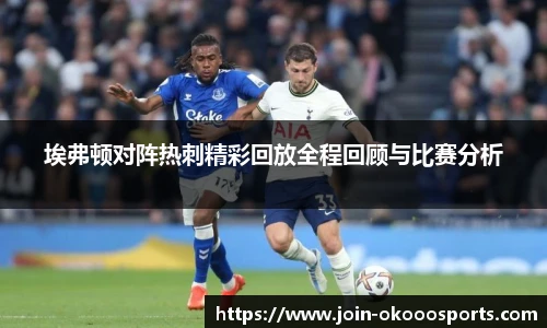 埃弗顿对阵热刺精彩回放全程回顾与比赛分析