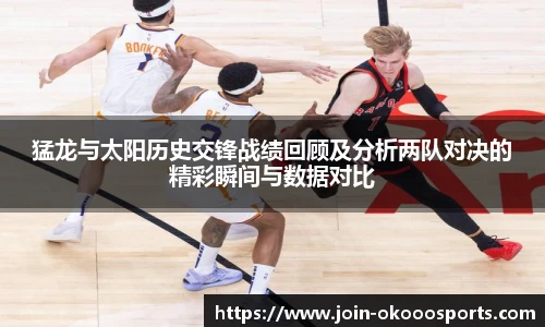 猛龙与太阳历史交锋战绩回顾及分析两队对决的精彩瞬间与数据对比