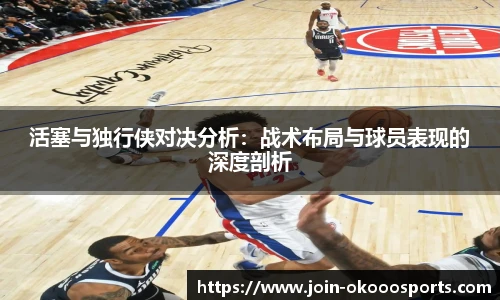 活塞与独行侠对决分析:战术布局与球员表现的深度剖析